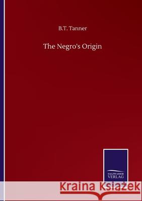 The Negro's Origin B. T. Tanner 9783752506709 Salzwasser-Verlag Gmbh