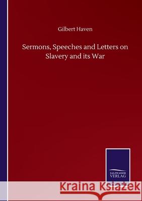 Sermons, Speeches and Letters on Slavery and its War Gilbert Haven 9783752506808