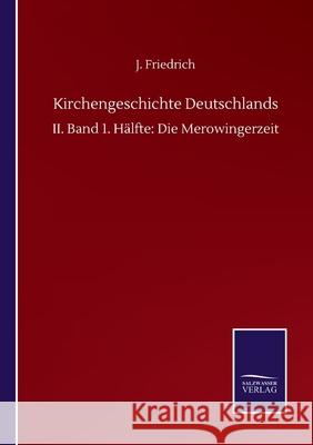 Kirchengeschichte Deutschlands: II. Band 1. Hälfte: Die Merowingerzeit Friedrich, J. 9783752506884 Salzwasser-Verlag Gmbh