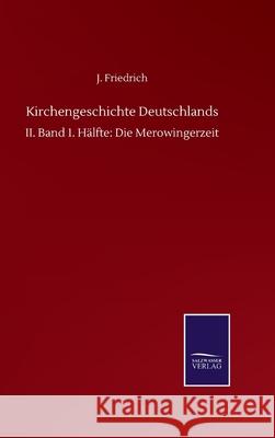 Kirchengeschichte Deutschlands: II. Band 1. Hälfte: Die Merowingerzeit Friedrich, J. 9783752506891 Salzwasser-Verlag Gmbh