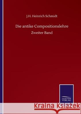 Die antike Compositionslehre: Zweiter Band J H Heinrich Schmidt 9783752507065