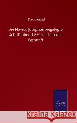 Die Flavius Josephus beigelegte Schrift über die Herrschaft der Vernunft Freudenthal, J. 9783752507096