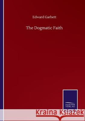 The Dogmatic Faith Edward Garbett 9783752507164
