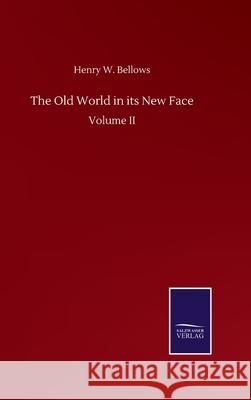 The Old World in its New Face: Volume II Henry W. Bellows 9783752507478 Salzwasser-Verlag Gmbh