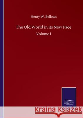 The Old World in its New Face: Volume I Henry W. Bellows 9783752507485 Salzwasser-Verlag Gmbh