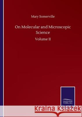 On Molecular and Microscopic Science: Volume II Mary Somerville 9783752507508 Salzwasser-Verlag Gmbh