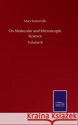 On Molecular and Microscopic Science: Volume II Mary Somerville 9783752507515 Salzwasser-Verlag Gmbh