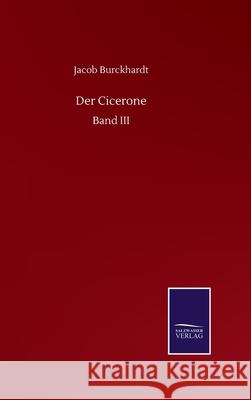 Der Cicerone: Band III Jacob Burckhardt 9783752508055 Salzwasser-Verlag Gmbh