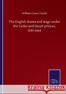 The English drama and stage under the Tudor and Stuart princes, 1543-1664 William Carew Hazlitt 9783752508147 Salzwasser-Verlag Gmbh