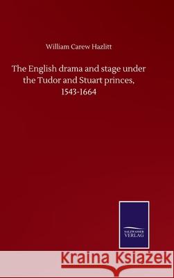 The English drama and stage under the Tudor and Stuart princes, 1543-1664 William Carew Hazlitt 9783752508154 Salzwasser-Verlag Gmbh