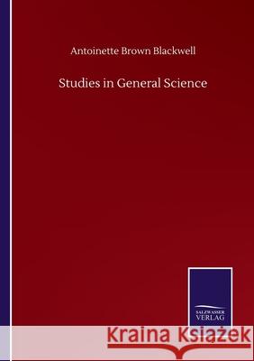 Studies in General Science Antoinette Brown Blackwell 9783752508369