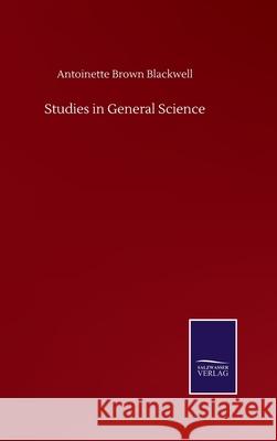 Studies in General Science Antoinette Brown Blackwell 9783752508376