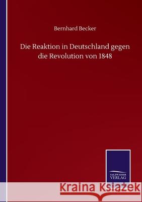 Die Reaktion in Deutschland gegen die Revolution von 1848 Bernhard Becker 9783752508482 Salzwasser-Verlag Gmbh