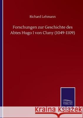 Forschungen zur Geschichte des Abtes Hugo I von Cluny (1049-1109) Richard Lehmann 9783752508581