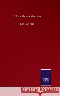 On Labour William Thomas Thornton 9783752508857 Salzwasser-Verlag Gmbh