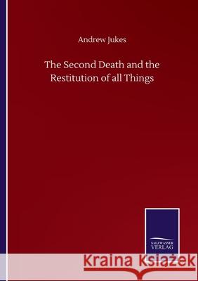 The Second Death and the Restitution of all Things Andrew Jukes 9783752508901 Salzwasser-Verlag Gmbh