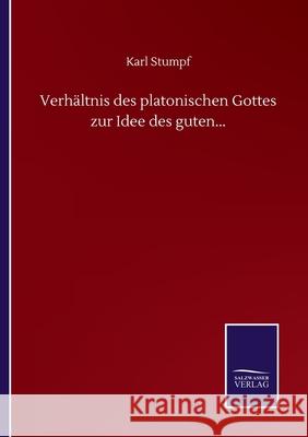 Verhältnis des platonischen Gottes zur Idee des guten... Stumpf, Karl 9783752508987