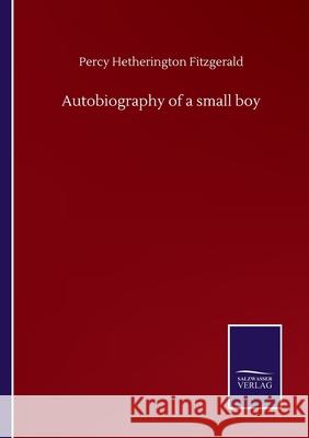 Autobiography of a small boy Percy Hetherington Fitzgerald 9783752509267