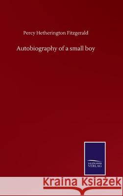 Autobiography of a small boy Percy Hetherington Fitzgerald 9783752509274