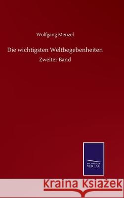 Die wichtigsten Weltbegebenheiten: Zweiter Band Wolfgang Menzel 9783752509472 Salzwasser-Verlag Gmbh