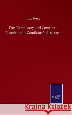 The Elementary and Complete Examiner; or Candidate's Assistant Isaac Stone 9783752509496