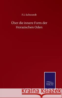 Über die innere Form der Horazischen Oden Schwerdt, F. I. 9783752509939