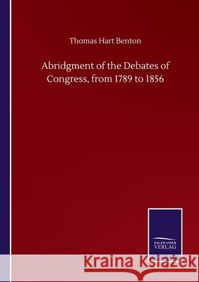 Abridgment of the Debates of Congress, from 1789 to 1856 Thomas Hart Benton 9783752510027