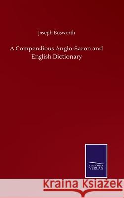 A Compendious Anglo-Saxon and English Dictionary Joseph Bosworth 9783752510133