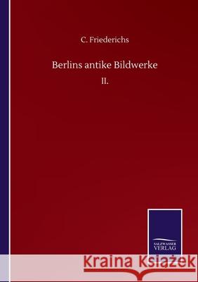 Berlins antike Bildwerke: II. C. Friederichs 9783752510966 Salzwasser-Verlag Gmbh