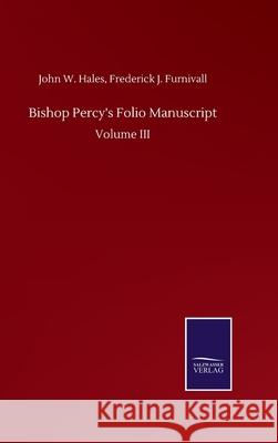 Bishop Percy's Folio Manuscript: Volume III John W. Furnivall Frederick J. Hales 9783752511079