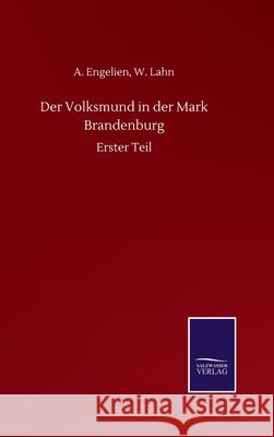 Der Volksmund in der Mark Brandenburg: Erster Teil A. Lahn W. Engelien 9783752511239