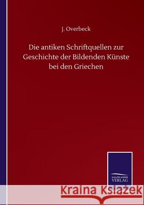 Die antiken Schriftquellen zur Geschichte der Bildenden Künste bei den Griechen Overbeck, J. 9783752511260 Salzwasser-Verlag Gmbh