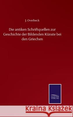 Die antiken Schriftquellen zur Geschichte der Bildenden Künste bei den Griechen Overbeck, J. 9783752511277 Salzwasser-Verlag Gmbh