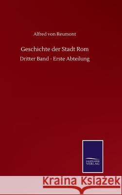 Geschichte der Stadt Rom: Dritter Band - Erste Abteilung Alfred Von Reumont 9783752511499