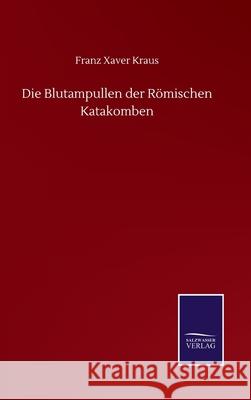 Die Blutampullen der Römischen Katakomben Kraus, Franz Xaver 9783752511932
