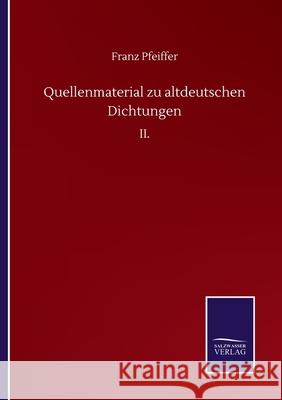Quellenmaterial zu altdeutschen Dichtungen: II. Franz Pfeiffer 9783752511987