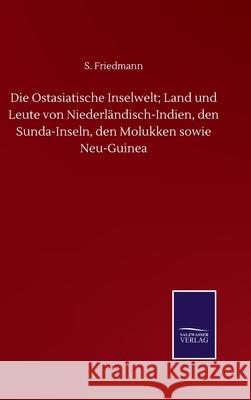 Die Ostasiatische Inselwelt; Land und Leute von Niederländisch-Indien, den Sunda-Inseln, den Molukken sowie Neu-Guinea Friedmann, S. 9783752512052 Salzwasser-Verlag Gmbh