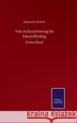 Von Achtundvierzig bis Einundfünfzig: Erster Band Scherr, Johannes 9783752512090 Salzwasser-Verlag Gmbh