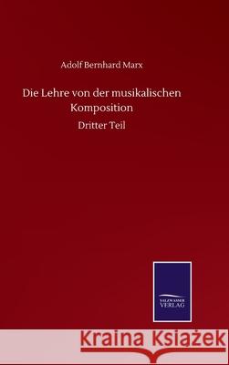 Die Lehre von der musikalischen Komposition: Dritter Teil Adolf Bernhard Marx 9783752512274 Salzwasser-Verlag Gmbh