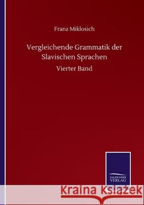 Vergleichende Grammatik der Slavischen Sprachen: Vierter Band Franz Miklosich 9783752512304 Salzwasser-Verlag Gmbh