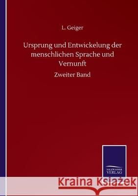 Ursprung und Entwickelung der menschlichen Sprache und Vernunft: Zweiter Band L. Geiger 9783752512465