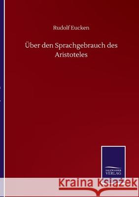 Über den Sprachgebrauch des Aristoteles Eucken, Rudolf 9783752512724