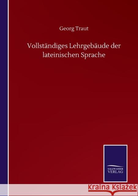 Vollständiges Lehrgebäude der lateinischen Sprache Traut, Georg 9783752512748 Salzwasser-Verlag Gmbh