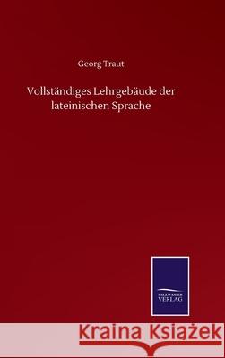 Vollständiges Lehrgebäude der lateinischen Sprache Traut, Georg 9783752512755 Salzwasser-Verlag Gmbh