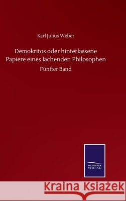 Demokritos oder hinterlassene Papiere eines lachenden Philosophen: Fünfter Band Weber, Karl Julius 9783752512830