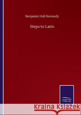 Steps to Latin Benjamin Hall Kennedy 9783752512922