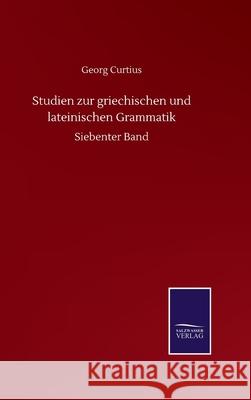 Studien zur griechischen und lateinischen Grammatik: Siebenter Band Georg Curtius 9783752512953 Salzwasser-Verlag Gmbh