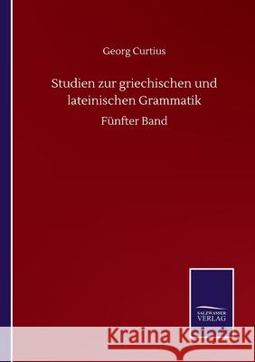 Studien zur griechischen und lateinischen Grammatik: Fünfter Band Curtius, Georg 9783752513004 Salzwasser-Verlag Gmbh