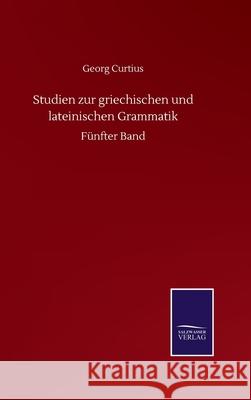 Studien zur griechischen und lateinischen Grammatik: Fünfter Band Curtius, Georg 9783752513011 Salzwasser-Verlag Gmbh