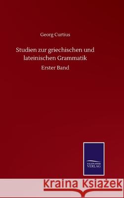 Studien zur griechischen und lateinischen Grammatik: Erster Band Georg Curtius 9783752513073